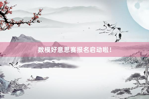 数模好意思赛报名启动啦！