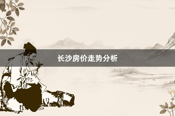 长沙房价走势分析