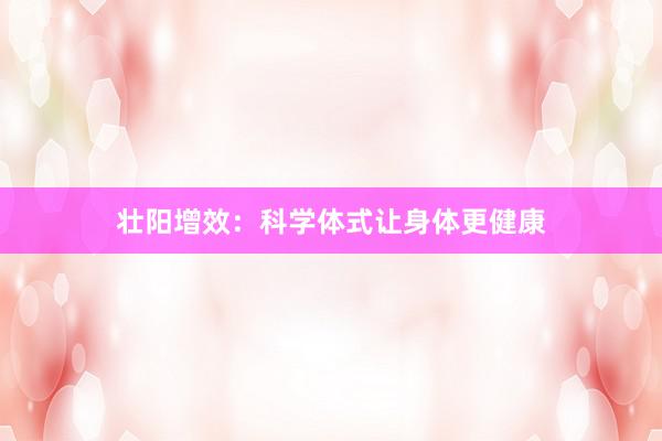 壮阳增效：科学体式让身体更健康