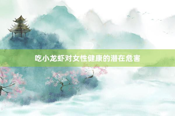 吃小龙虾对女性健康的潜在危害